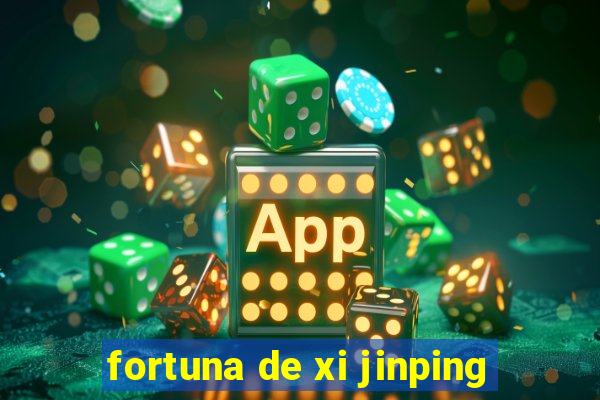 fortuna de xi jinping